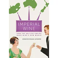 Imperial Wine: How the British Empire Made Wine&rsquo;s New World