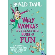 Willy Wonka’’s Everlasting Book of Fun: Awesome Activities and Scrumptious Sweets!