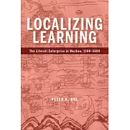 Localizing Learning: Local Literati and National Culture in Jinhua, 1100-1600