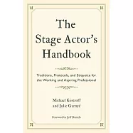 The Stage Actor’s Handbook: Traditions, Protocols, and Etiquette for the Working and Aspiring Professional