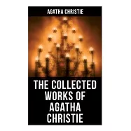 The Collected Works of Agatha Christie: The Mysterious Affair at Styles, the Secret Adversary, the Murder on the Links