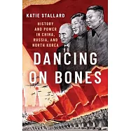 Dancing on Bones: History and Power in China, Russia and North Korea