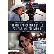 The Photographer’’s Career Guide to Shooting Production Stills for Film and Television