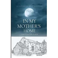 In My Mother’’s Home: A Canadian Cult Exposed