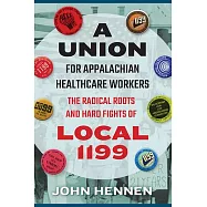 A Union for Appalachian Healthcare Workers: The Radical Roots and Hard Fights of Local 1199