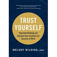 Trust Yourself: Stop Overthinking and Channel Your Emotions for Success at Work