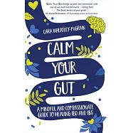 Calm Your Gut: A Mindful and Compassionate Guide to Healing Ibd and Ibs