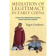 Mediation of Legitimacy in Early China: A Study of the Neglected Zhou Scriptures and the Grand Duke Traditions