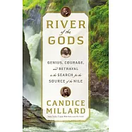 River of the Gods: Genius, Courage and Betrayal in the Search for the Source of the Nile