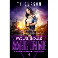 Pour Some Magic on Me: A Shoplifter&rsquo;&rsquo;s Guide to Wizardry