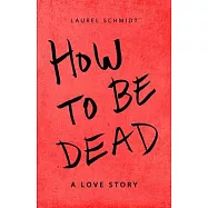 How to be Dead: A Love Story