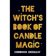 The Witch’’s Book of Candle Magic: A Handbook of Candle Spells, Divination, Rituals, and Charms