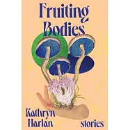 Fruiting Bodies: Stories