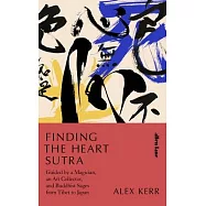 Finding the Heart Sutra: Guided by a Magician, an Art Collector and Buddhist Sages from Tibet to Japan