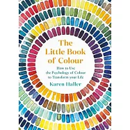 The Little Book of Colour: How to Use the Psychology of Colour to Transform Your Life
