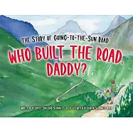 Who Built the Road, Daddy?: The Story of Going-To-The-Sun Road