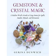 Gemstone and Crystal Magic: A Modern Witch&rsquo;&rsquo;s Guide to Using Stones for Spells, Amulets, Rituals, and Divination