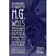 A Tribute to H.G. Wells, Stories Inspired by the Master of Science Fiction Volume 2: A Dark and Beautiful Future