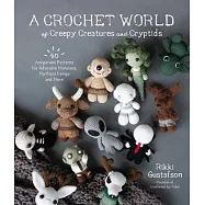 A Crochet World of Creepy Creatures and Cryptids: 40 Amigurumi Patterns for Adorable Monsters, Mythical Beings and More