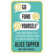 Go Fund Yourself: What Money Means in the 21st Century, How to Be Good at It and Live Your Best Life