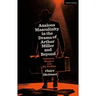 Anxious Masculinity in the Drama of Arthur Miller and Beyond: Salesmen, Sluggers and Big Daddies