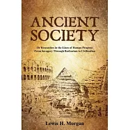 Ancient Society: Or Researches in the Lines of Human Progress From Savagery Through Barbarism to Civilization