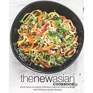 The New Asian Cookbook: From Seoul to Jakarta Delicious Classical Asian Cooking with Delicious Asiatic Recipes