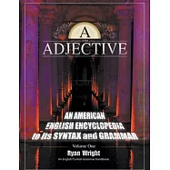 A is for Adjective: Volume One, an American English Encyclopedia to Its Syntax and Grammar: English/Turkish Grammar