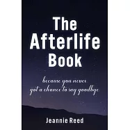 The Afterlife Book: Because You Never Got a Chance to Say Goodbye