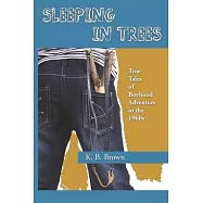 Sleeping in Trees: True Tales of Boyhood Adventure in the 1960s