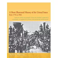 A Short Illustrated History of the United States: How the American People Lived and Worked, Spanned a Continent, and