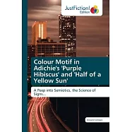 Colour Motif in Adichie&rsquo;&rsquo;s &rsquo;&rsquo;Purple Hibiscus&rsquo;&rsquo; and &rsquo;&rsquo;Half of a Yellow Sun&rsquo;&rsquo;