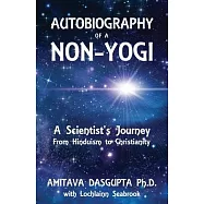 Autobiography of a Non-Yogi: A Scientist&rsquo;&rsquo;s Journey from Hinduism to Christianity