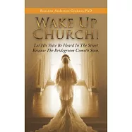 Wake up Church!: Let His Voice Be Heard in the Street Because the Bridegroom Cometh Soon.