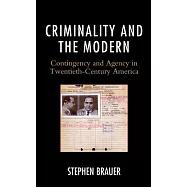 Criminality and the Modern: Contingency and Agency in Twentieth-Century America