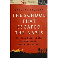 The School That Escaped from the Nazis: The True Story of the Schoolteacher Who Defied Hitler