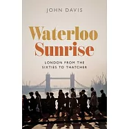 Waterloo Sunrise: London from the Sixties to Thatcher