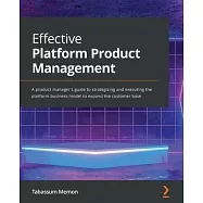 Effective Platform Product Management: A product manager&rsquo;&rsquo;s guide to strategizing and executing the platform business