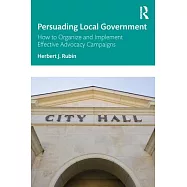 Persuading Local Government: How to Organize and Implement Effective Advocacy Campaigns
