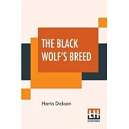 The Black Wolf&rsquo;&rsquo;s Breed: A Story Of France In The Old World And The New, Happening In The Reign Of Louis XIV