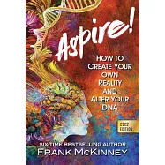 Aspire!: How to Create Your Own Reality and Alter Your DNA