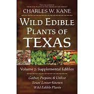 Wild Edible Plants of Texas: Volume 2: Supplemental Edibles and Poisonous Plants