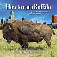 How to eat a Buffalo: Recipes Inspired by Our City&rsquo;&rsquo;s Great Iconic Foods