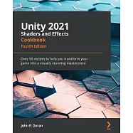 Unity 2021 Shaders and Effects Cookbook - Fourth Edition: Over 50 recipes to help you transform your game into a
