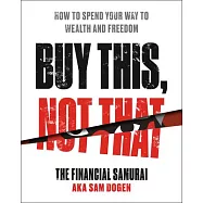 Buy This, Not That: How to Spend Your Way to Wealth and Freedom
