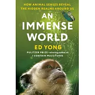 An Immense World: How Animal Senses Reveal the Hidden Realms Around Us