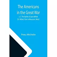 The Americans in the Great War; v. 2. The Battle of Saint Mihiel (St. Mihiel, Pont-à-Mousson, Metz)