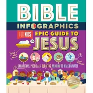 Bible Infographics for Kids(tm) Epic Guide to Jesus: Samaritans, Prodigals, Burritos, and How to Walk on Water
