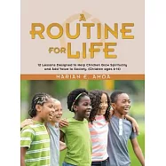 A Routine for Life: 12 Lessons Designed to Help Children Grow Spiritually and Add Value to Society. (Children Ages 6-14)