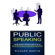 Public Speaking: The Best Solutions to Perform the Speech of Your Life (Find Your Style and Improve Your Communication